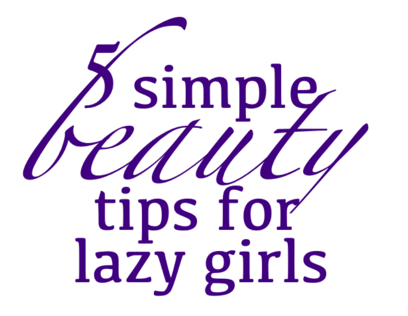 5 simple beauty tips for lazy girls